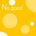 No good